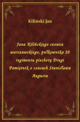 Okładka: Jana Kilińskiego szewca warszawskiego, pułkownika 20 regimentu piechoty Drugi Pamiętnik o czasach Stanisława Augusta