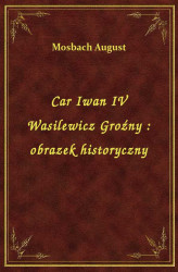 Okładka: Car Iwan IV Wasilewicz Groźny : obrazek historyczny