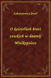 Okładka: O kościołach braci czeskich w dawnéj Wielkopolsce