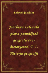 Okładka: Joachima Lelewela pisma pomniéjszé geograficzno-historyczné. T. 1, Historja geografji
