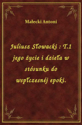 Okładka: Juliusz Słowacki : T.1 jego życie i dzieła w stósunku do wspłczesnéj epoki.