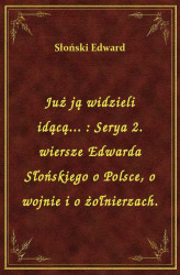 Okładka: Już ją widzieli idącą... : Serya 2. wiersze Edwarda Słońskiego o Polsce, o wojnie i o żołnierzach.