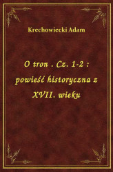 Okładka: O tron . Cz. 1-2 : powieść historyczna z XVII. wieku
