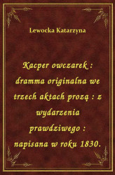 Okładka: Kacper owczarek : dramma originalna we trzech aktach prozą : z wydarzenia prawdziwego : napisana w roku 1830.
