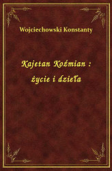 Okładka: Kajetan Koźmian : życie i dzieła