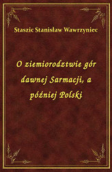 Okładka: O ziemiorodztwie gór dawnej Sarmacji, a później Polski