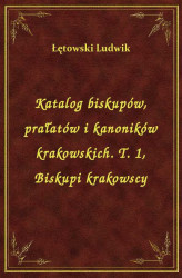 Okładka: Katalog biskupów, prałatów i kanoników krakowskich. T. 1, Biskupi krakowscy