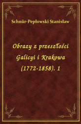 Okładka: Obrazy z przeszłości Galicyi i Krakowa (1772-1858). 1