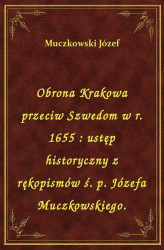 Okładka: Obrona Krakowa przeciw Szwedom w r. 1655 : ustęp historyczny z rękopismów ś. p. Józefa Muczkowskiego.
