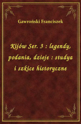 Okładka: Kijów Ser. 3 : legendy, podania, dzieje : studya i szkice historyczne