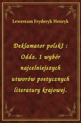 Okładka: Deklamator polskI : Oddz. 1 wybór najcelniejszych utworów poetycznych literatury krajowej.