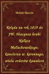 Okładka: Kolęda na rok 1819 do JW. Hiacynta hrabi Nałęcz Małachowskiego, kanclerza w. koronnego, wielu orderów kawalera