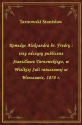 Okładka: Komedye Aleksandra hr. Fredry : trzy odczyty publiczne Stanisława Tarnowskiego, w Wielkiej Sali ratuszowej w Warszawie, 1878 r.
