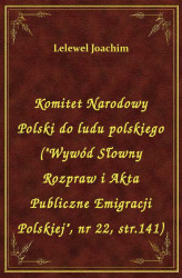 Okładka: Komitet Narodowy Polski do ludu polskiego ("Wywód Słowny Rozpraw i Akta Publiczne Emigracji Polskiej", nr 2, str.141)