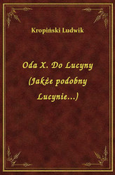 Okładka: Oda X. Do Lucyny (Jakże podobny Lucynie...)