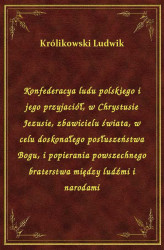 Okładka: Konfederacya ludu polskiego i jego przyjaciół, w Chrystusie Jezusie, zbawicielu świata, w celu doskonałego posłuszeństwa Bogu, i popierania powszechnego braterstwa między ludźmi i narodami