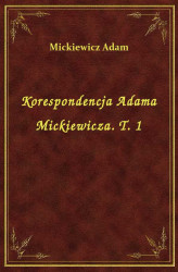 Okładka: Korespondencja Adama Mickiewicza. T. 1