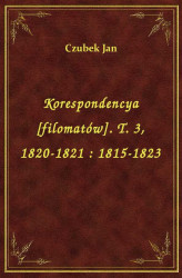 Okładka: Korespondencya [filomatów]. T. 3, 1820-1821 : 1815-1823