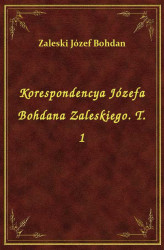 Okładka: Korespondencya Józefa Bohdana Zaleskiego. T. 1