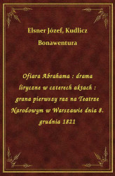 Okładka: Ofiara Abrahama : drama liryczne w czterech aktach : grana pierwszy raz na Teatrze Narodowym w Warszawie dnia 8. grudnia 1821