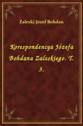 Okładka: Korespondencya Józefa Bohdana Zaleskiego. T. 3.