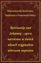 Okładka: Kościuszko nad Sekwaną : opera narodowa w dwóch aktach oryginalnie wierszem napisana
