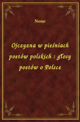 Okładka: Ojczyzna w pieśniach poetów polskich : głosy poetów o Polsce