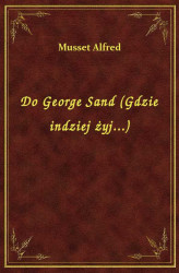 Okładka: Do George Sand (Gdzie indziej żyj...)