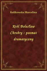 Okładka: Król Bolesław Chrobry : poemat dramatyczny