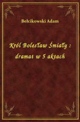 Okładka: Król Bolesław Śmiały : dramat w 5 aktach