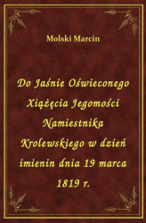 Okładka: Do Jaśnie Oświeconego Xiążęcia Jegomości Namiestnika Krolewskiego w dzień imienin dnia 19 marca 1819 r.