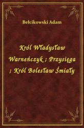 Okładka: Król Władysław Warneńczyk. Przysięga. Król Bolesław Śmiały