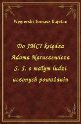 Okładka: Do JMCI księdza Adama Naruszewicza S. J. o małym ludzi uczonych poważaniu