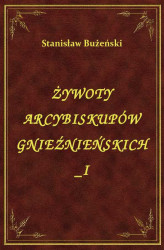 Okładka: Żywoty Arcybiskupów Gnieźnieńskich I