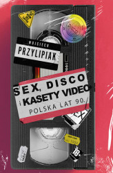 Okładka: Sex, disco i kasety video. Polska lat 90