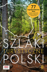 Okładka: Szlaki turystyczne Polski. 77 najciekawszych tras pieszych, rowerowych, wodnych, kolejowych i tematycznych. Wydanie 1