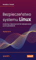 Okładka książki: Bezpieczeństwo systemu Linux. Hardening i najnowsze techniki zabezpieczania przed cyberatakami. Wydanie III