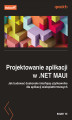 Okładka książki: Projektowanie aplikacji w .NET MAUI. Jak budować doskonałe interfejsy użytkownika dla aplikacji wieloplatformowych