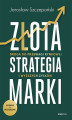 Okładka książki: Złota strategia marki. Droga do przewagi rynkowej i wyższych zysków. Wydanie II poszerzone