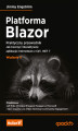Okładka książki: Platforma Blazor. Praktyczny przewodnik. Jak tworzyć interaktywne aplikacje internetowe z C# i .NET 7. Wydanie II