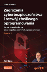 Okładka: Zagrożenia cyberbezpieczeństwa i rozwój złośliwego oprogramowania. Poznaj strategie obrony przed współczesnymi niebezpieczeństwami. Wydanie II