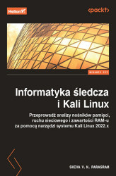 Okładka: Informatyka śledcza i Kali Linux. Przeprowadź analizy nośników pamięci, ruchu sieciowego i zawartości RAM-u za pomocą narzędzi systemu Kali Linux 2022.x. Wydanie III