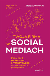 Okładka: Twoja firma w social mediach. Podręcznik marketingu internetowego dla małych i średnich przedsiębiorstw. Wydanie IV poszerzone