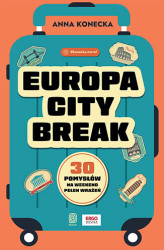 Okładka: Europa city break. 30 pomysłów na weekend pełen wrażeń