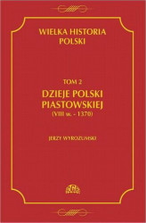 Okładka: Wielka historia Polski Tom 2 Dzieje Polski piastowskiej (VIII w.-1370)