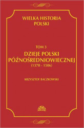 Okładka: Wielka historia Polski Tom 3 Dzieje Polski późnośredniowiecznej (1370-1506)