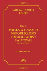 Okładka: Wielka historia Polski Tom 9 Polska w czasach niepodległości i drugiej wojny światowej (1918 - 1945)