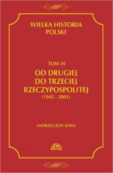 Okładka: Wielka historia Polski Tom 10 Od drugiej do trzeciej Rzeczypospolitej (1945 - 2001)