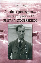 Okładka: A jednak przeżyłem Losy pilota Dywizjonu 305 Stefana Zygnerskiego
