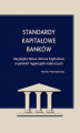 Okładka książki: Standardy kapitałowe banków. Bazylejska Nowa Umowa Kapitałowa w polskich regulacjach nadzorczych